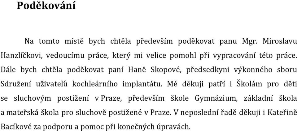 Dále bych chtěla poděkovat paní Haně Skopové, předsedkyni výkonného sboru Sdružení uživatelů kochleárního implantátu.