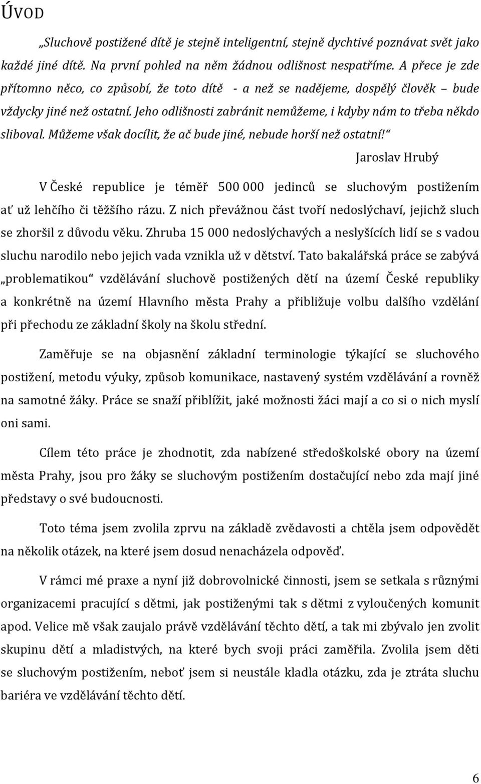 Můžeme však docílit, že ač bude jiné, nebude horší než ostatní! Jaroslav Hrubý V České republice je téměř 500 000 jedinců se sluchovým postižením ať už lehčího či těžšího rázu.