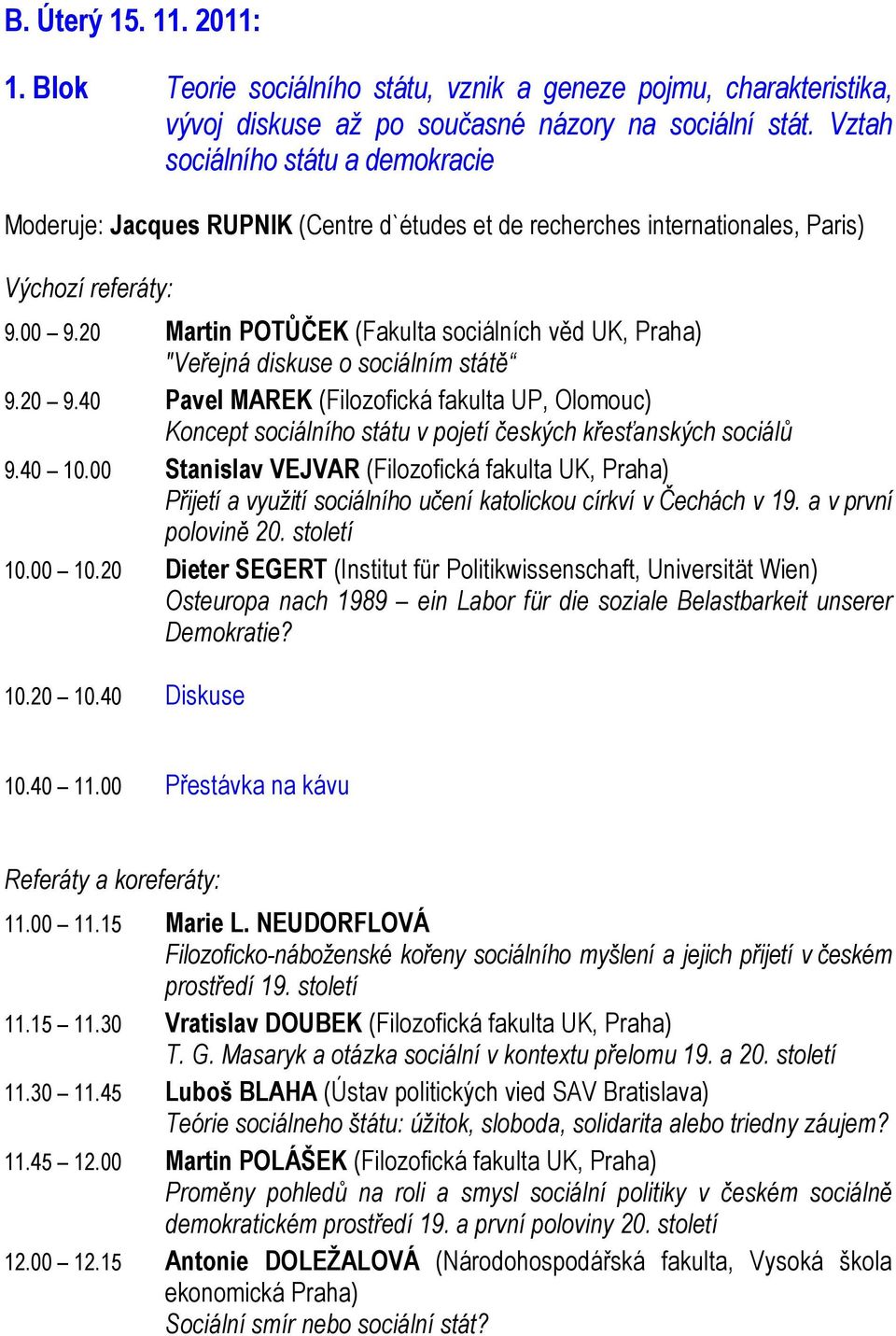 20 Martin POTŮČEK (Fakulta sociálních věd UK, Praha) "Veřejná diskuse o sociálním státě 9.20 9.