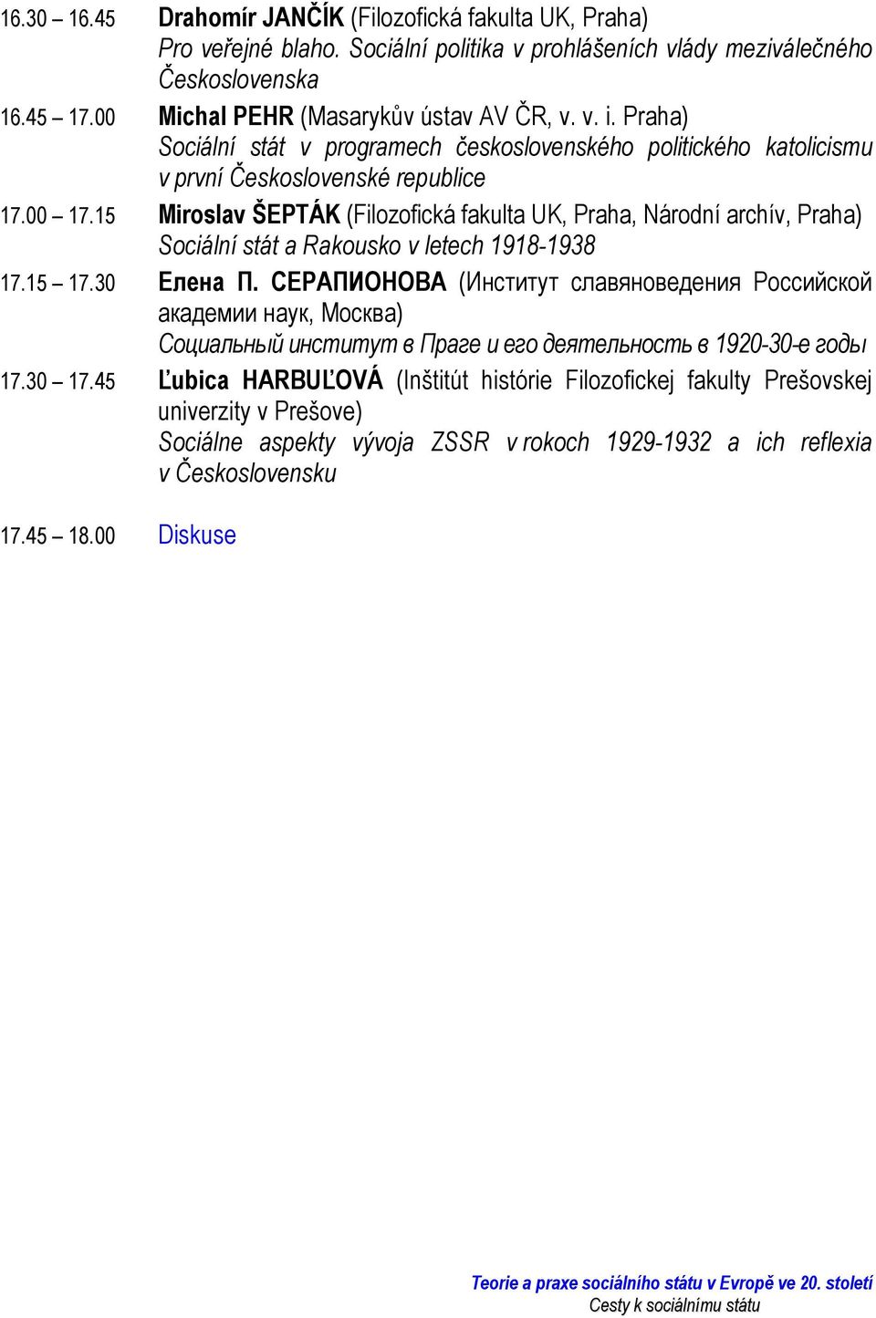 15 Miroslav ŠEPTÁK (Filozofická fakulta UK, Praha, Národní archív, Praha) Sociální stát a Rakousko v letech 1918-1938 17.15 17.30 Елена П.