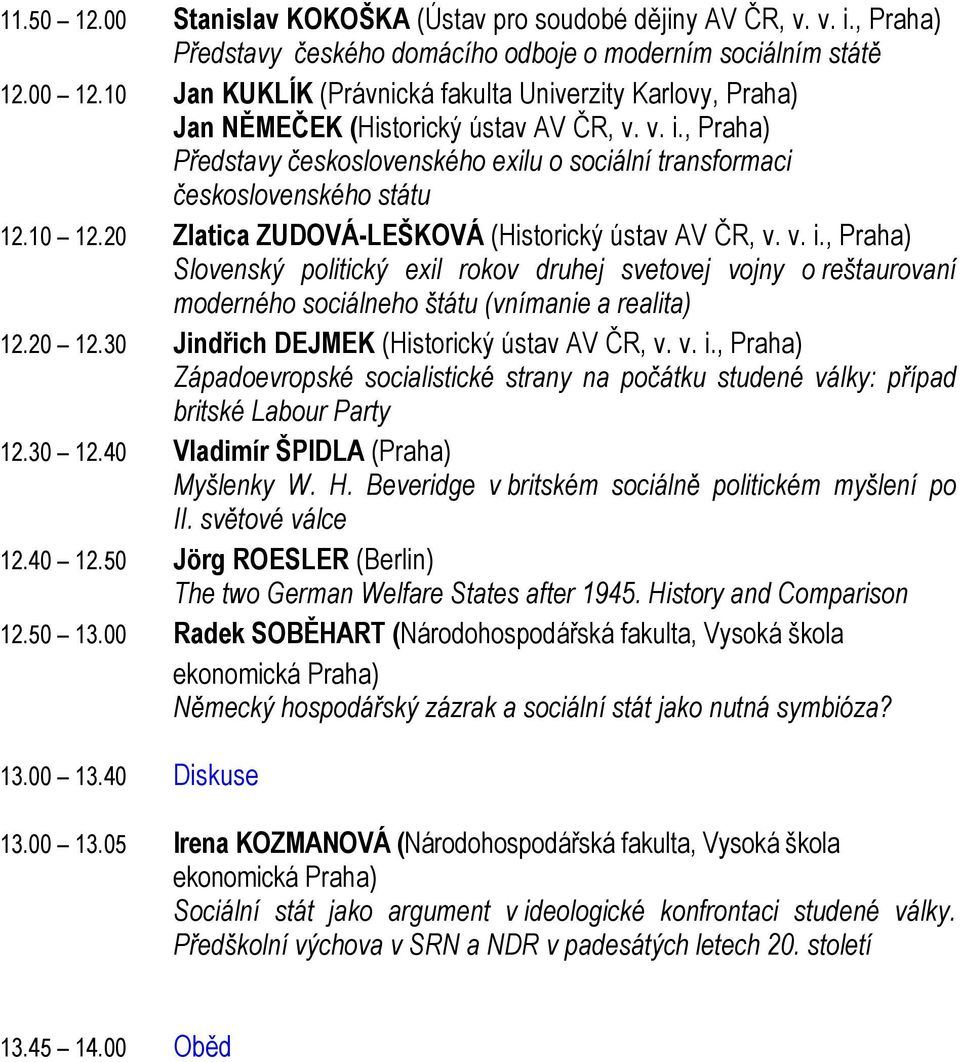 10 12.20 Zlatica ZUDOVÁ-LEŠKOVÁ (Historický ústav AV ČR, v. v. i., Praha) Slovenský politický exil rokov druhej svetovej vojny o reštaurovaní moderného sociálneho štátu (vnímanie a realita) 12.20 12.