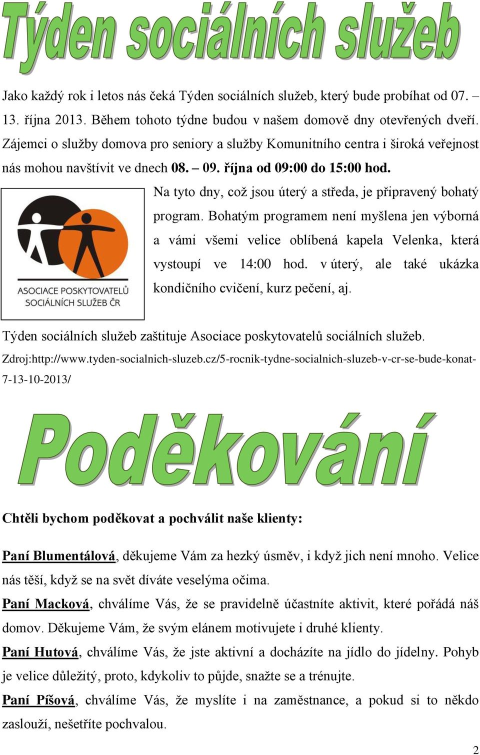 Na tyto dny, což jsou úterý a středa, je připravený bohatý program. Bohatým programem není myšlena jen výborná a vámi všemi velice oblíbená kapela Velenka, která vystoupí ve 14:00 hod.