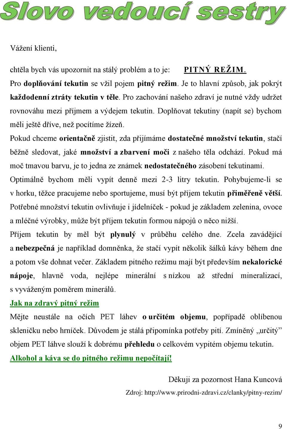 Pokud chceme orientačně zjistit, zda přijímáme dostatečné množství tekutin, stačí běžně sledovat, jaké množství a zbarvení moči z našeho těla odchází.