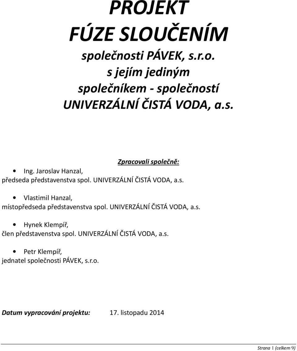 UNIVERZÁLNÍ ČISTÁ VODA, a.s. Hynek Klempíř, člen představenstva spol. UNIVERZÁLNÍ ČISTÁ VODA, a.s. Petr Klempíř, jednatel společnosti PÁVEK, s.