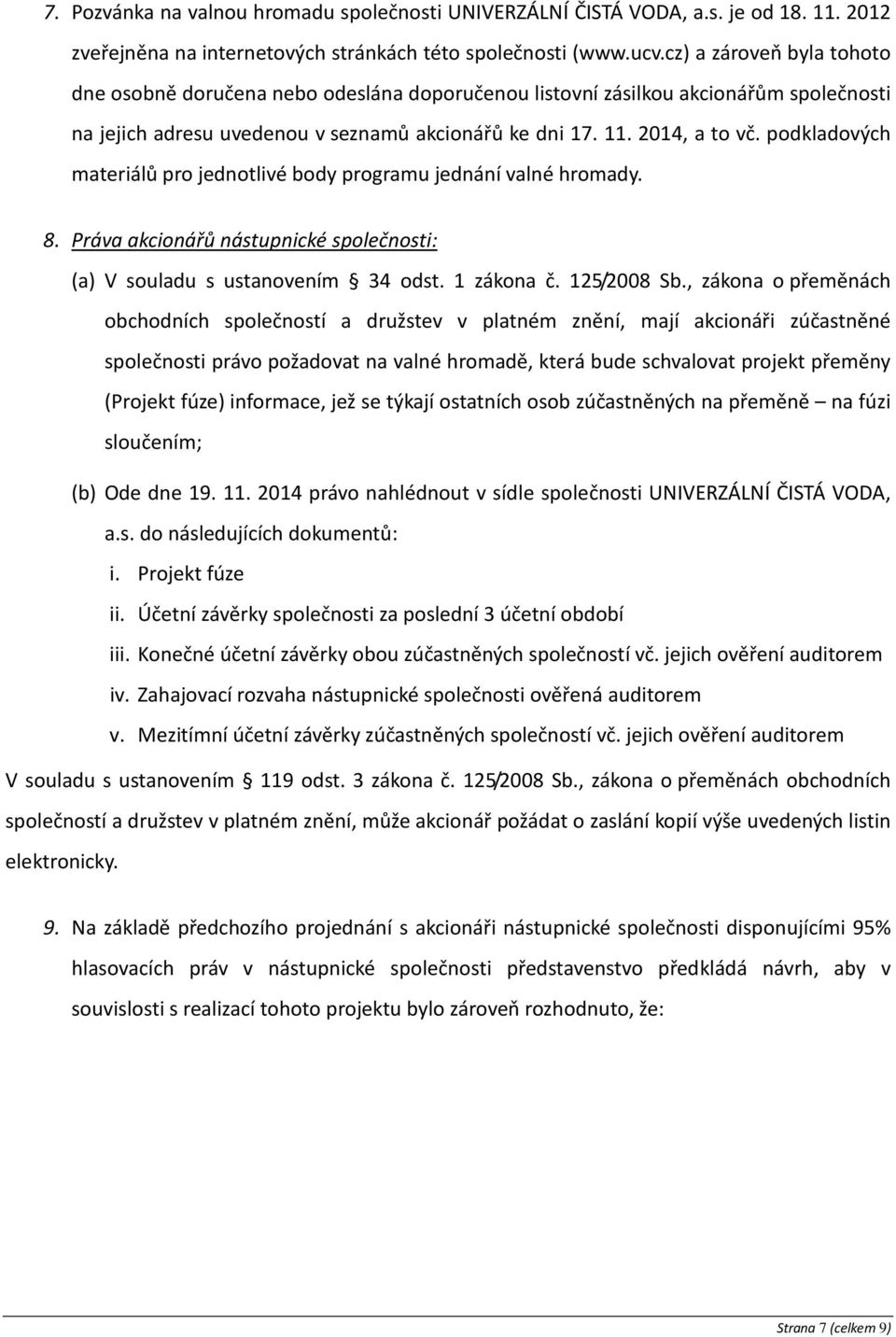 podkladových materiálů pro jednotlivé body programu jednání valné hromady. 8. Práva akcionářů nástupnické společnosti: (a) V souladu s ustanovením 34 odst. 1 zákona č. 125/2008 Sb.