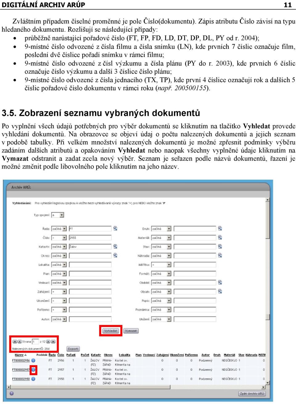 2004); 9-místné číslo odvozené z čísla filmu a čísla snímku (LN), kde prvních 7 číslic označuje film, poslední dvě číslice pořadí snímku v rámci filmu; 9-místné číslo odvozené z čísl výzkumu a čísla