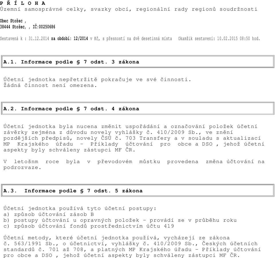 Žádná činnost není omezena. A.2. Informace podle 7 odst. 4 zákona Účetní jednotka byla nucena změnit uspořádání a označování položek účetní závěrky zejména z důvodu novely vyhlášky č. 410/2009 Sb.