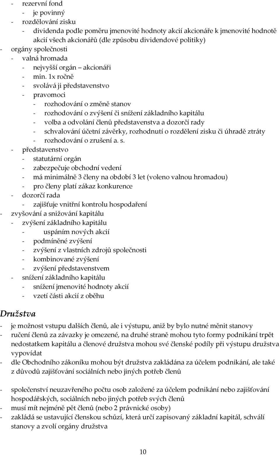 1x ročně - svolává ji představenstvo - pravomoci - rozhodování o změně stanov - rozhodování o zvýšení či snížení základního kapitálu - volba a odvolání členů představenstva a dozorčí rady -