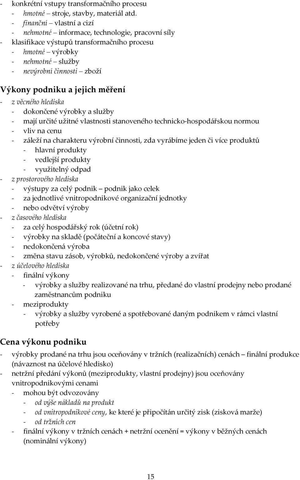 jejich měření - z věcného hlediska - dokončené výrobky a služby - mají určité užitné vlastnosti stanoveného technicko-hospodářskou normou - vliv na cenu - záleží na charakteru výrobní činnosti, zda