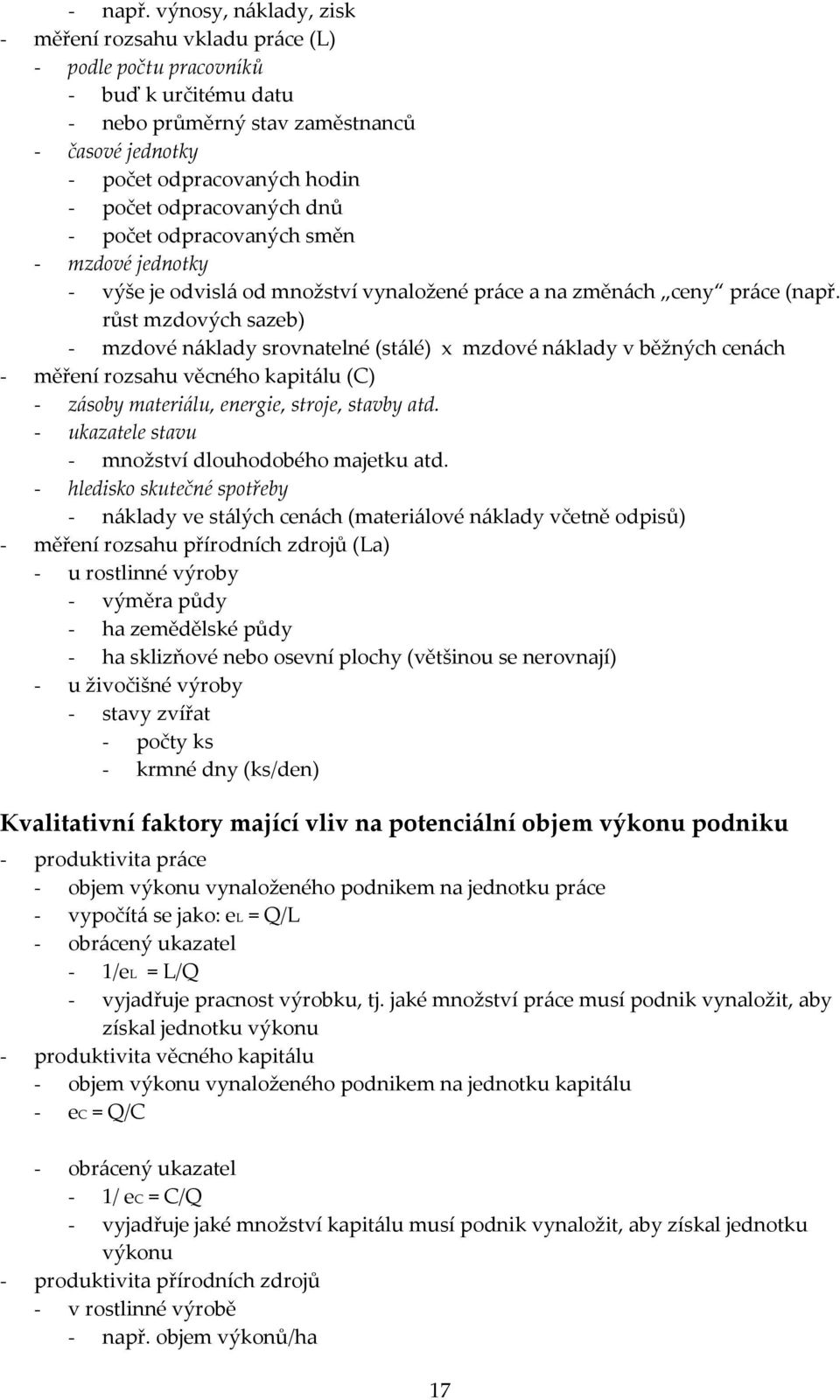 odpracovaných dnů - počet odpracovaných směn - mzdové jednotky - výše je odvislá od množství vynaložené práce a na změnách ceny práce (např.