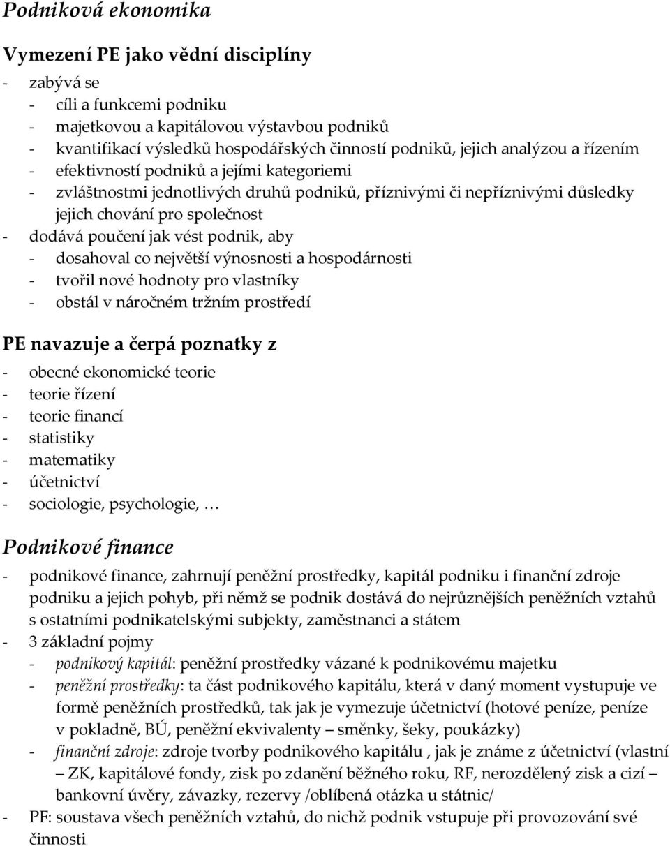 podnik, aby - dosahoval co největší výnosnosti a hospodárnosti - tvořil nové hodnoty pro vlastníky - obstál v náročném tržním prostředí PE navazuje a čerpá poznatky z - obecné ekonomické teorie -