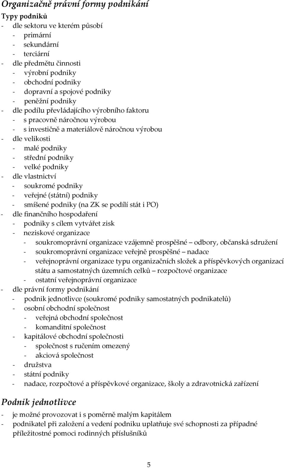 velké podniky - dle vlastnictví - soukromé podniky - veřejné (státní) podniky - smíšené podniky (na ZK se podílí stát i PO) - dle finančního hospodaření - podniky s cílem vytvářet zisk - neziskové