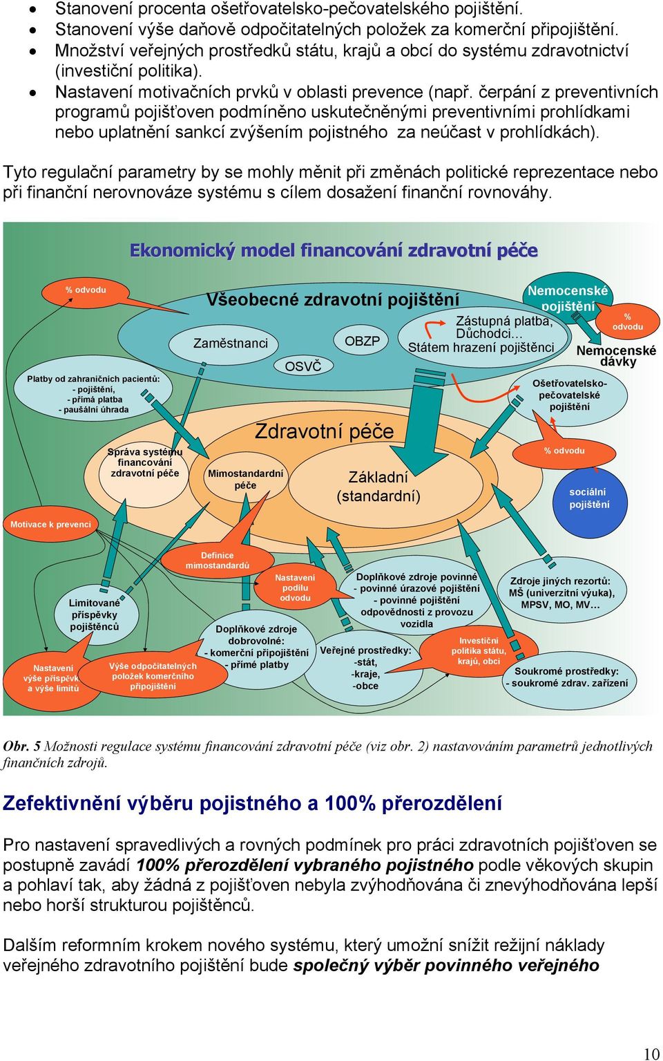 čerpání z preventivních programů pojišťoven podmíněno uskutečněnými preventivními prohlídkami nebo uplatnění sankcí zvýšením pojistného za neúčast v prohlídkách).