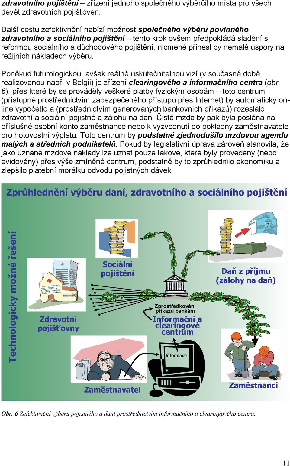 přinesl by nemalé úspory na režijních nákladech výběru. Poněkud futurologickou, avšak reálně uskutečnitelnou vizí (v současné době realizovanou např.