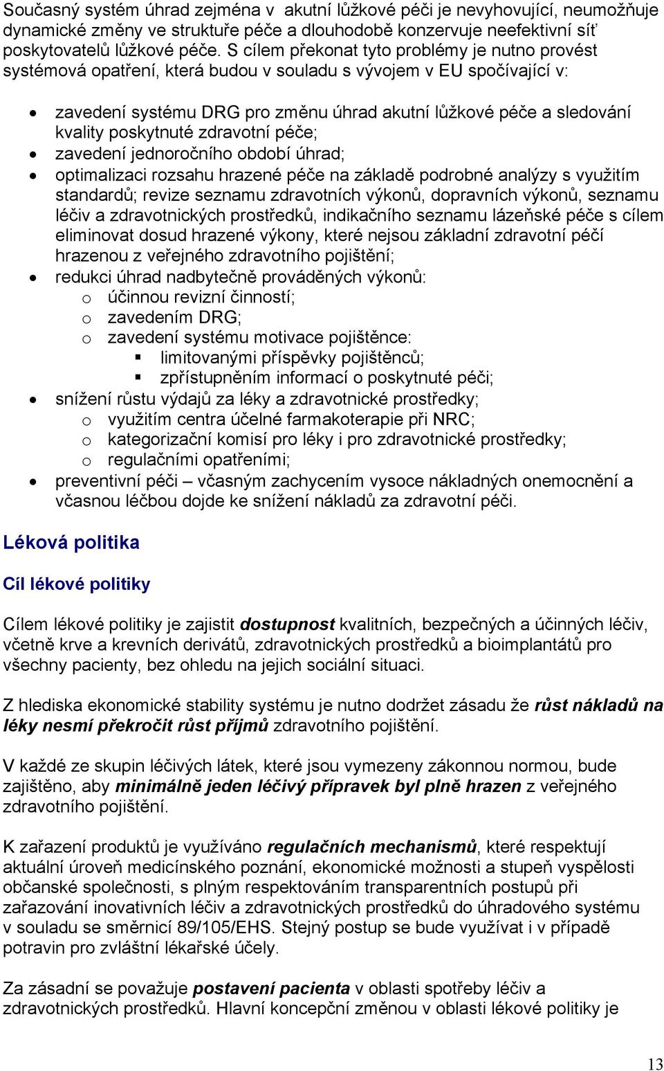 poskytnuté zdravotní péče; zavedení jednoročního období úhrad; optimalizaci rozsahu hrazené péče na základě podrobné analýzy s využitím standardů; revize seznamu zdravotních výkonů, dopravních