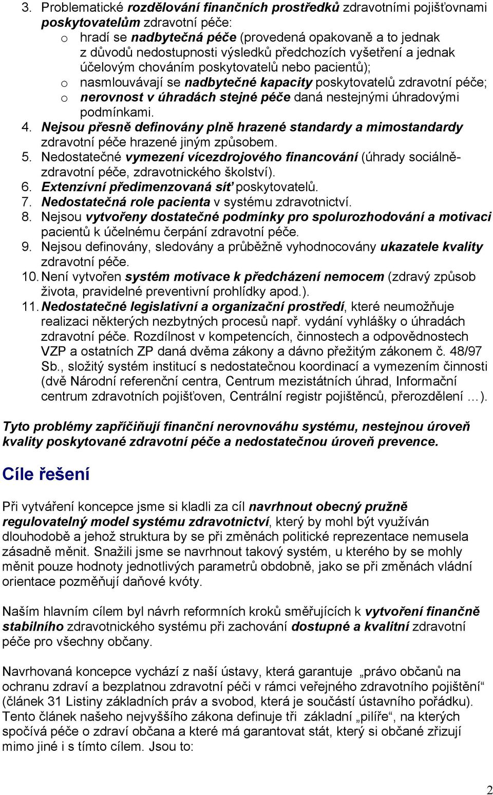 úhradovými podmínkami. 4. Nejsou přesně definovány plně hrazené standardy a mimostandardy zdravotní péče hrazené jiným způsobem. 5.