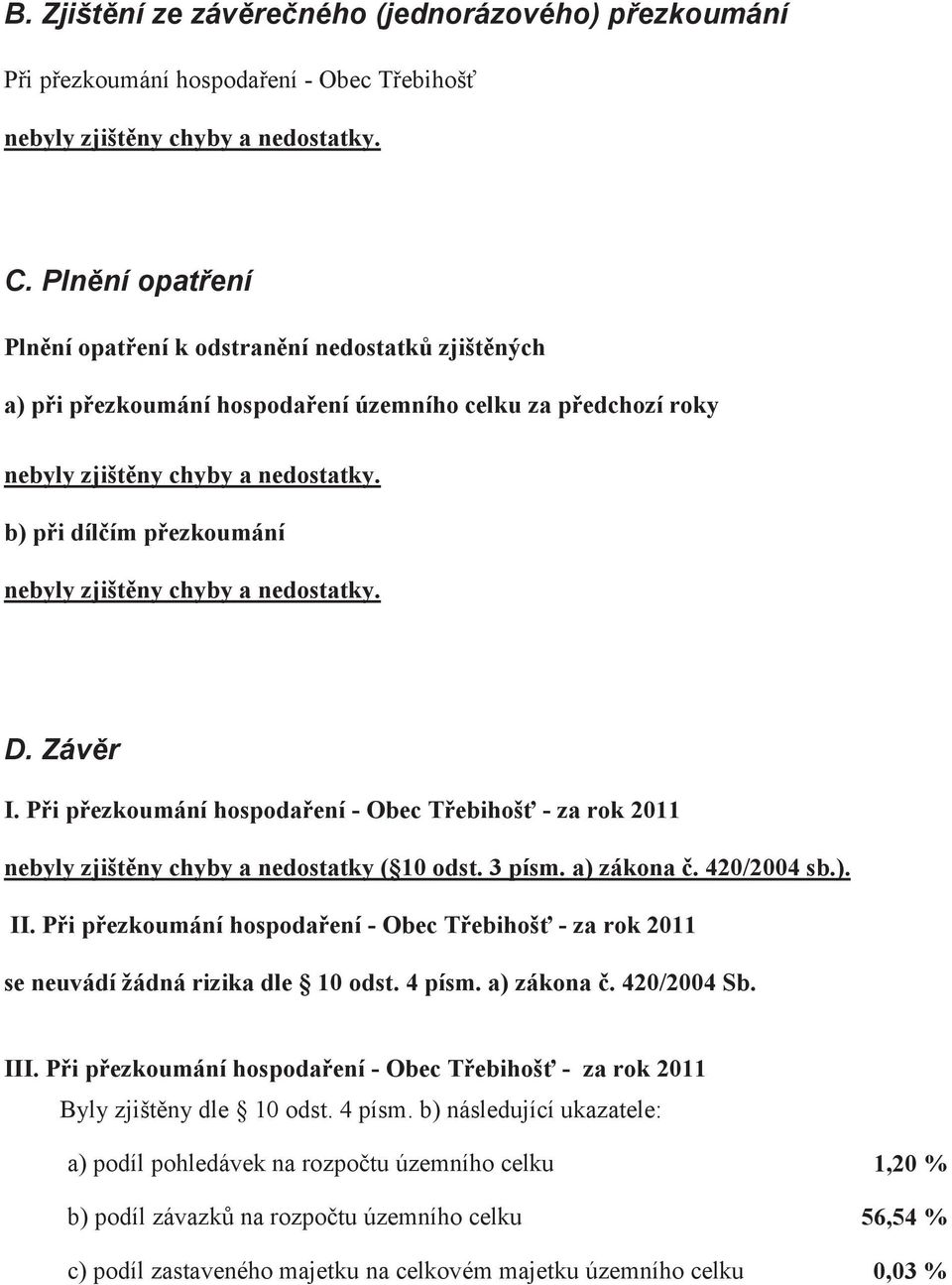 b) při dílčím přezkoumání nebyly zjištěny chyby a nedostatky. D. Závěr I. Při přezkoumání hospodaření - Obec Třebihošť - za rok 2011 nebyly zjištěny chyby a nedostatky ( 10 odst. 3 písm. a) zákona č.