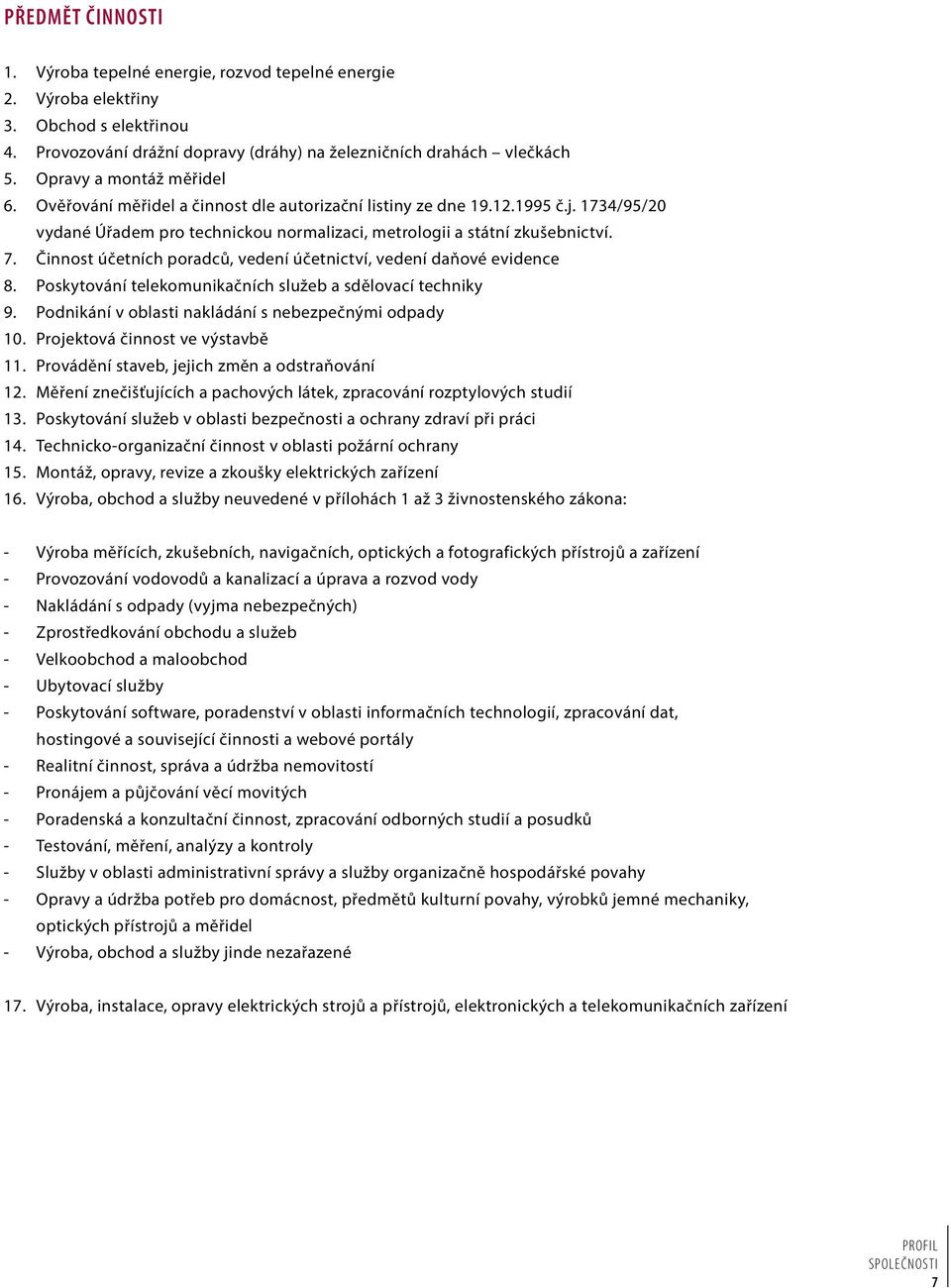 Činnost účetních poradců, vedení účetnictví, vedení daňové evidence 8. Poskytování telekomunikačních služeb a sdělovací techniky 9. Podnikání v oblasti nakládání s nebezpečnými odpady 10.