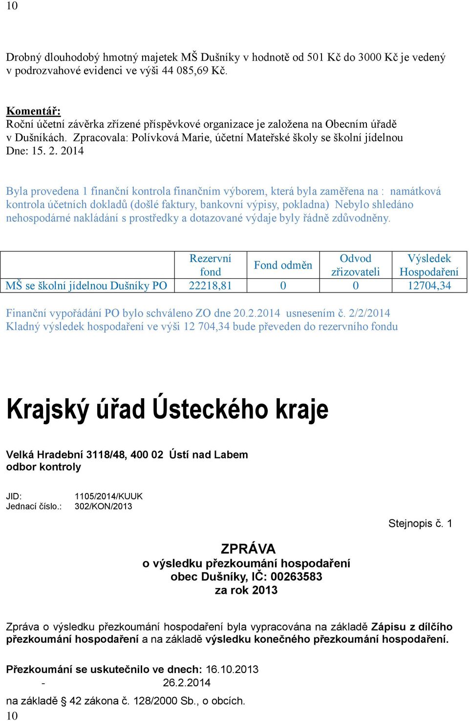 2014 Byla provedena 1 finanční kontrola finančním výborem, která byla zaměřena na : namátková kontrola účetních dokladů (došlé faktury, bankovní výpisy, pokladna) Nebylo shledáno nehospodárné