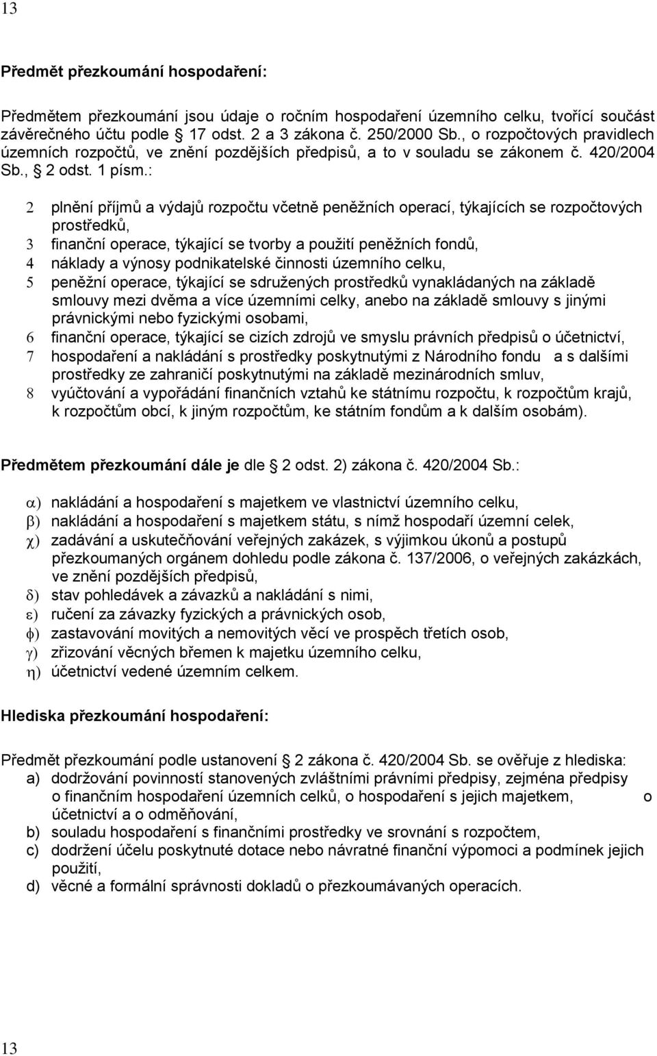 : plnění příjmů a výdajů rozpočtu včetně peněžních operací, týkajících se rozpočtových prostředků, finanční operace, týkající se tvorby a použití peněžních fondů, náklady a výnosy podnikatelské