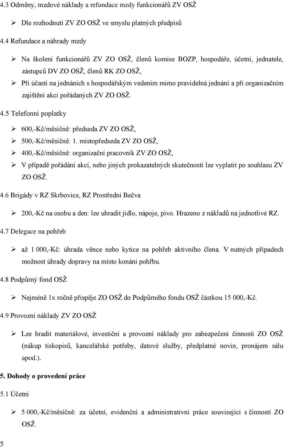 pravidelná jednání a při organizačním zajištění akcí pořádaných ZV ZO OSŽ. 4.5 Telefonní poplatky 600,-Kč/měsíčně: předseda ZV ZO OSŽ, 500,-Kč/měsíčně: 1.