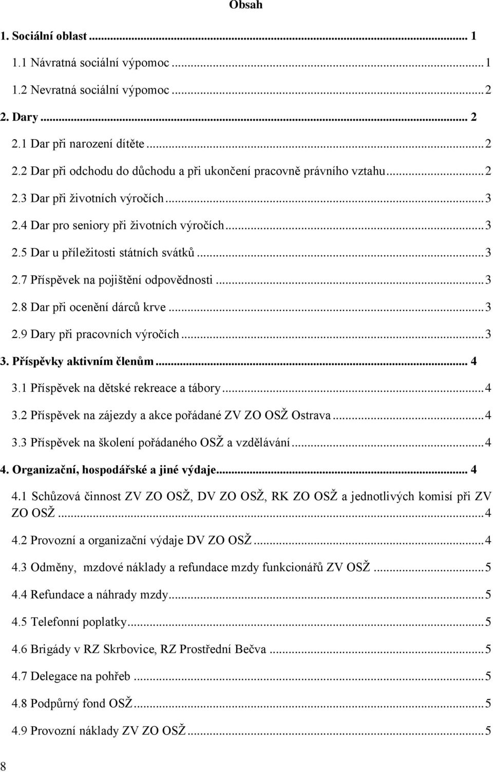 .. 3 2.9 Dary při pracovních výročích... 3 3. Příspěvky aktivním členům... 4 3.1 Příspěvek na dětské rekreace a tábory... 4 3.2 Příspěvek na zájezdy a akce pořádané ZV ZO OSŽ Ostrava... 4 3.3 Příspěvek na školení pořádaného OSŽ a vzdělávání.