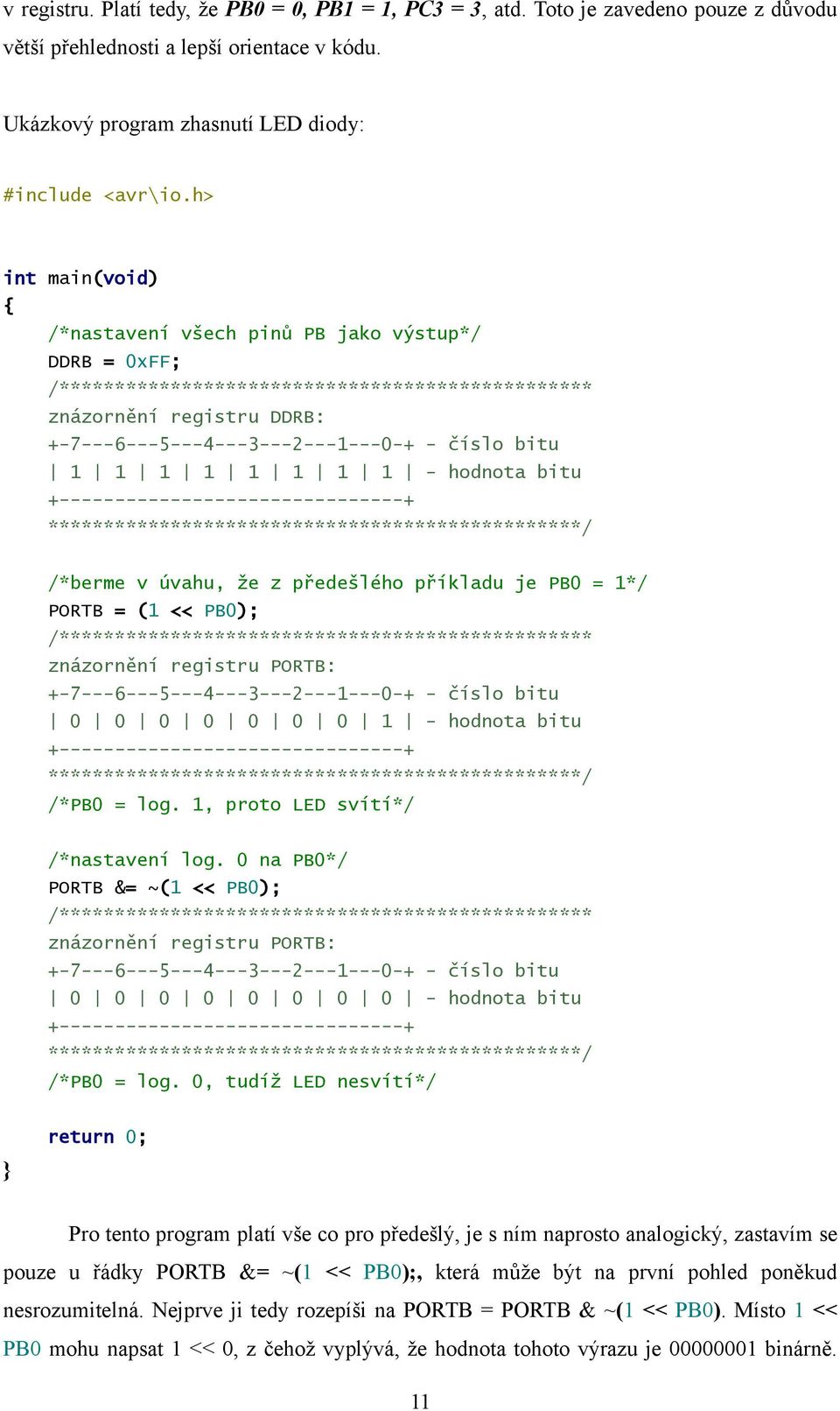 1 1 1 1 1 - hodnota bitu +-------------------------------+ ************************************************/ /*berme v úvahu, že z předešlého příkladu je PB0 = 1*/ PORTB = (1 << PB0);