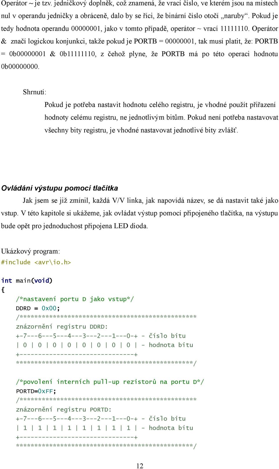 Operátor & značí logickou konjunkci, takže pokud je PORTB = 00000001, tak musí platit, že: PORTB = 0b00000001 & 0b11111110, z čehož plyne, že PORTB má po této operaci hodnotu 0b00000000.