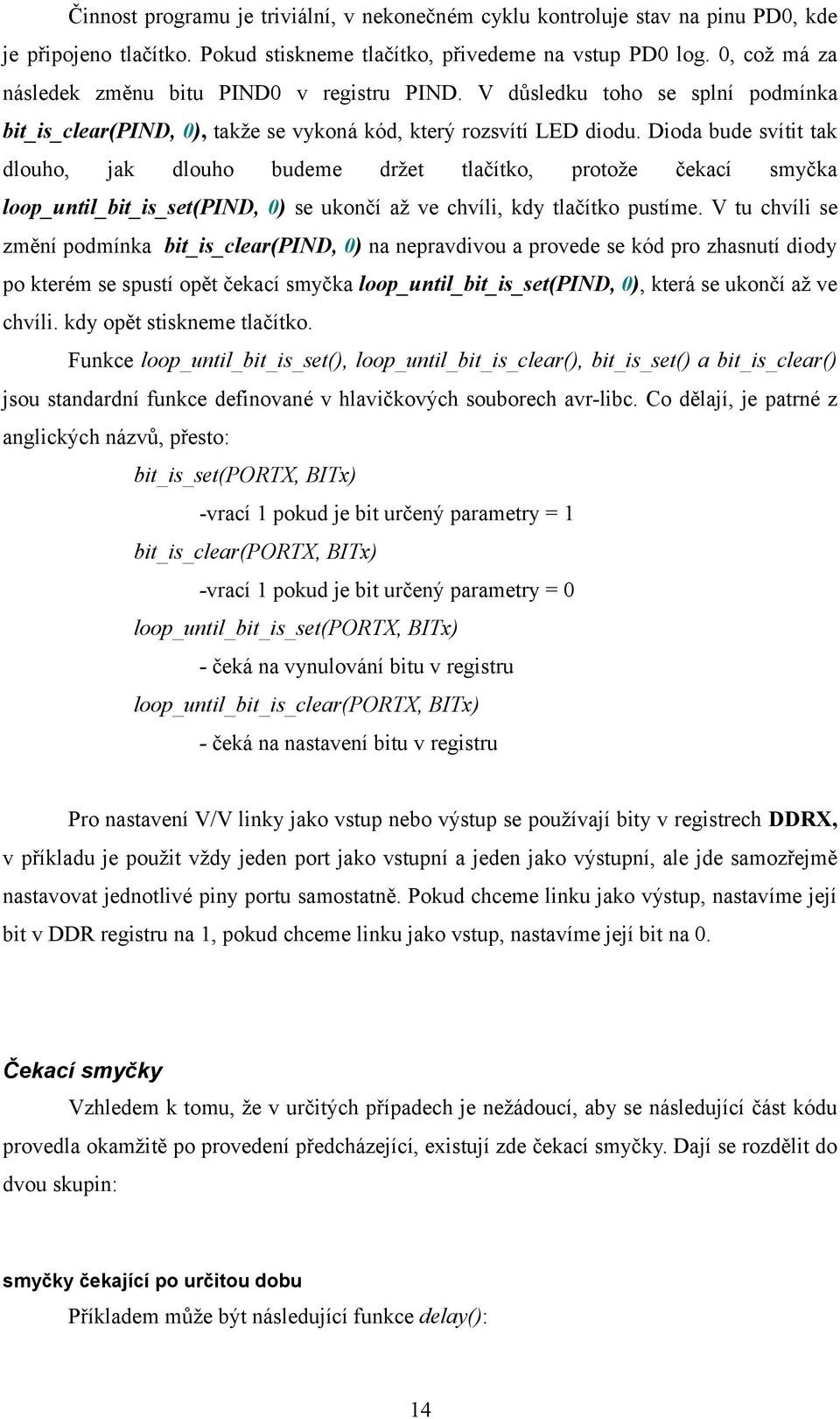 Dioda bude svítit tak dlouho, jak dlouho budeme držet tlačítko, protože čekací smyčka loop_until_bit_is_set(pind, 0) se ukončí až ve chvíli, kdy tlačítko pustíme.