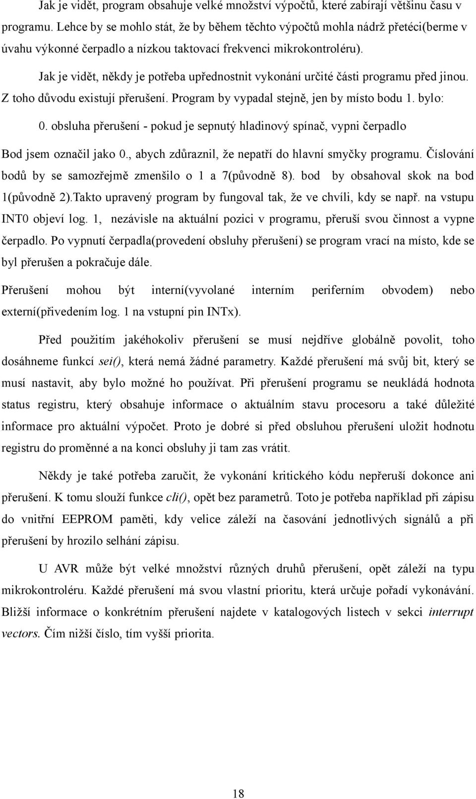 Jak je vidět, někdy je potřeba upřednostnit vykonání určité části programu před jinou. Z toho důvodu existují přerušení. Program by vypadal stejně, jen by místo bodu 1. bylo: 0.