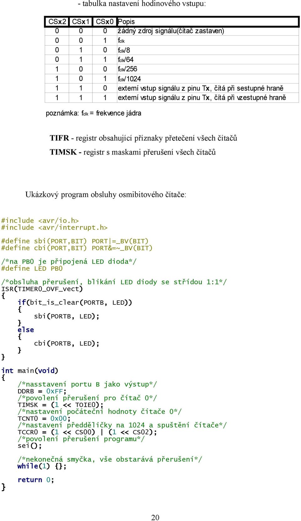 registr s maskami přerušení všech čítačů Ukázkový program obsluhy osmibitového čítače: #include <avr/io.h> #include <avr/interrupt.