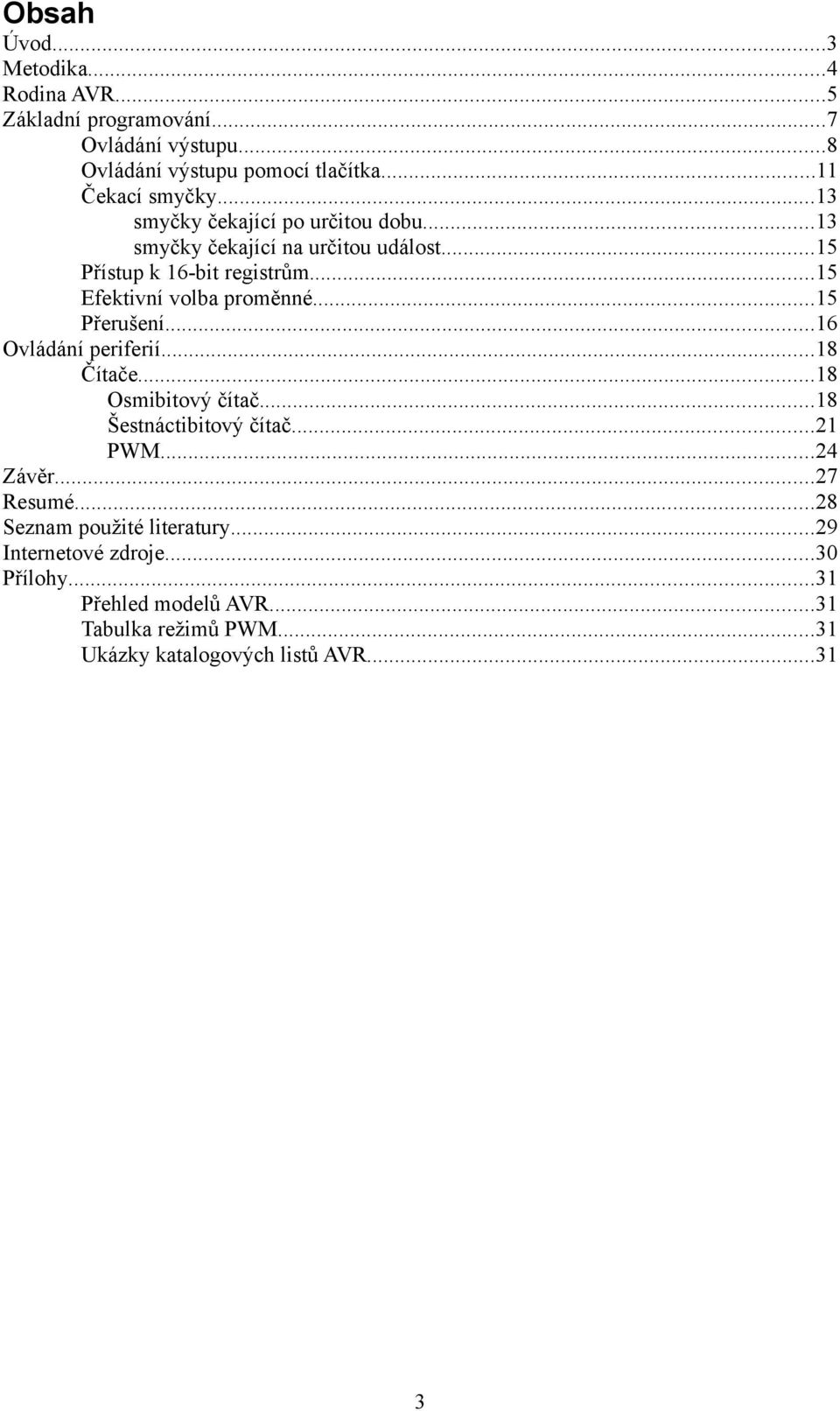 ..15 Přerušení...16 Ovládání periferií...18 Čítače...18 Osmibitový čítač...18 Šestnáctibitový čítač...21 PWM...24 Závěr...27 Resumé.