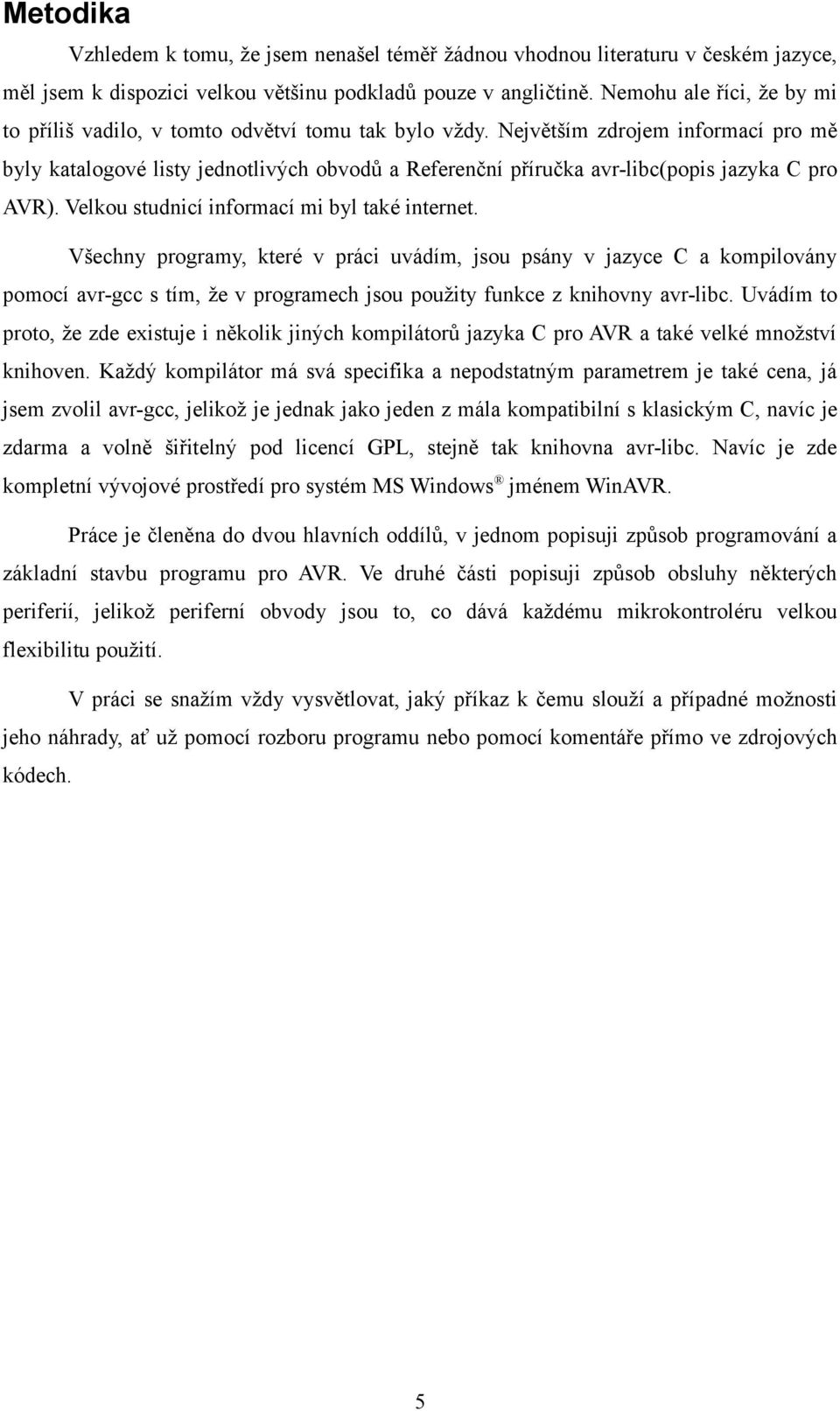 Největším zdrojem informací pro mě byly katalogové listy jednotlivých obvodů a Referenční příručka avr-libc(popis jazyka C pro AVR). Velkou studnicí informací mi byl také internet.