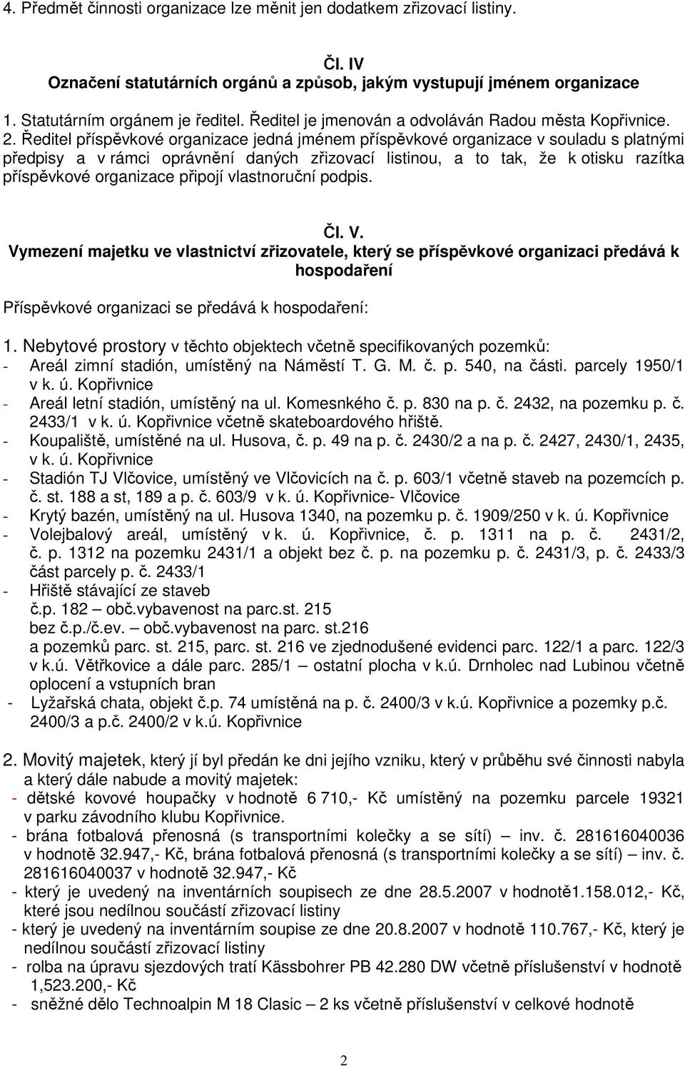 Ředitel příspěvkové organizace jedná jménem příspěvkové organizace v souladu s platnými předpisy a v rámci oprávnění daných zřizovací listinou, a to tak, že k otisku razítka příspěvkové organizace