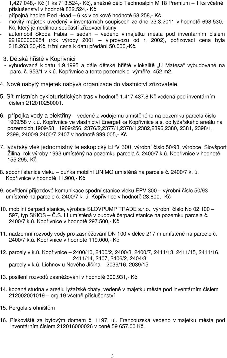 530,- Kč, který je nedílnou součástí zřizovací listiny - automobil Škoda Fabia sedan vedeno v majetku města pod inventárním číslem 221900000254 (rok výroby 2001 v provozu od r.