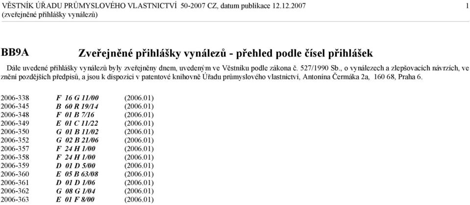 , o vynálezech a zlepšovacích návrzích, ve znění pozdějších předpisů, a jsou k dispozici v patentové knihovně Úřadu průmyslového vlastnictví, Antonína Čermáka 2a,