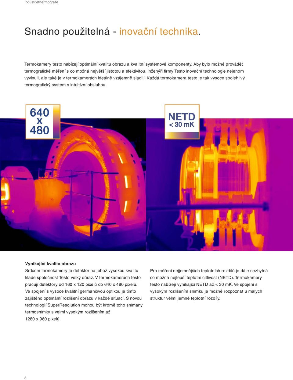 sladili. Každá termokamera je tak vysoce spolehlivý termografický systém s intuitivní obsluhou.