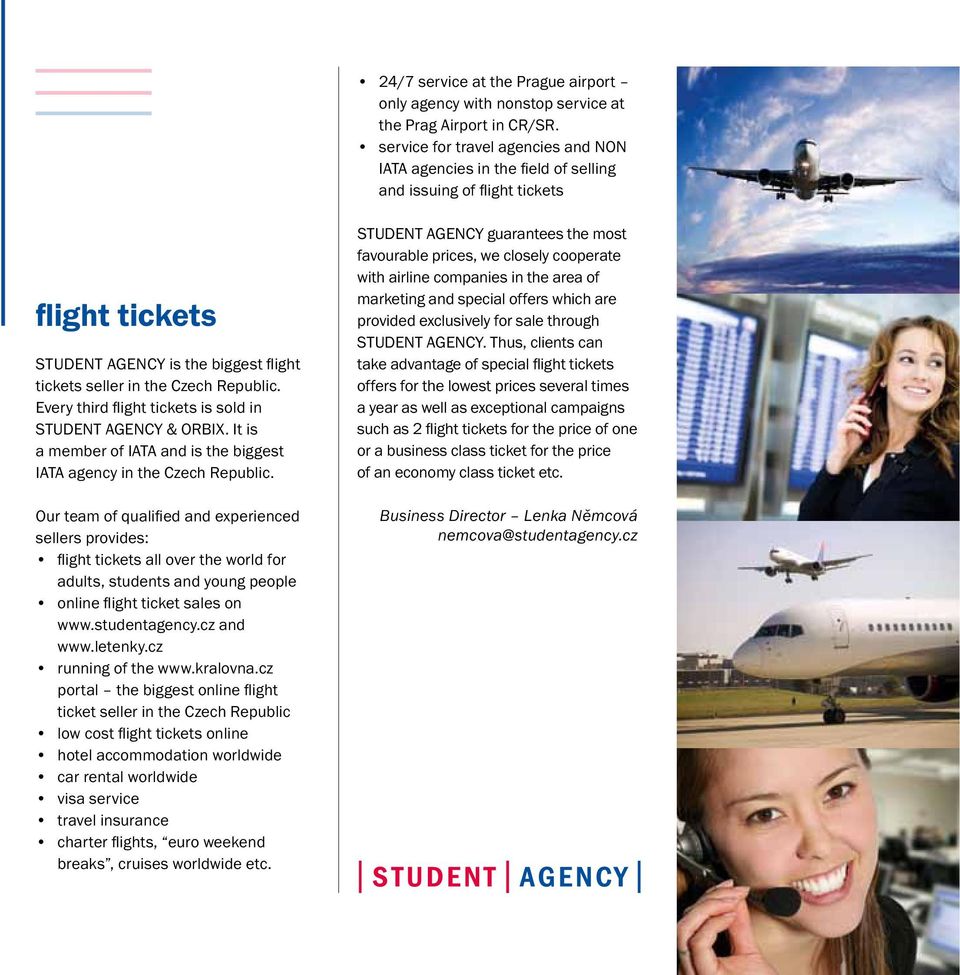 Every third flight tickets is sold in STUDENT AGENCY & ORBIX. It is a member of IATA and is the biggest IATA agency in the Czech Republic.