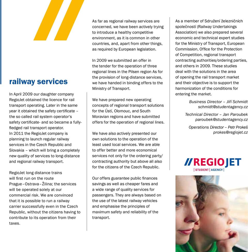 In 2011 the RegioJet company is planning to launch regular railway services in the Czech Republic and Slovakia which will bring a completely new quality of services to long-distance and regional