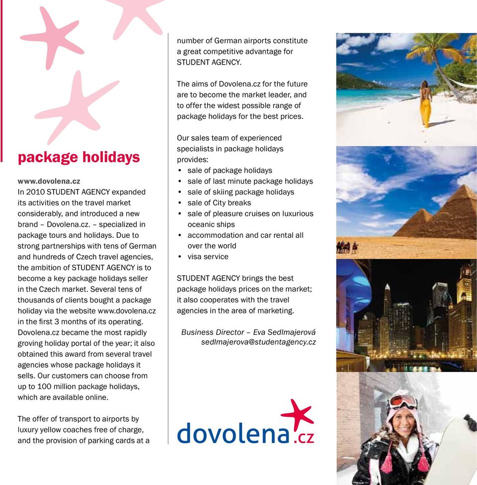 cz In 2010 STUDENT AGENCY expanded its activities on the travel market considerably, and introduced a new brand Dovolena.cz. specialized in package tours and holidays.