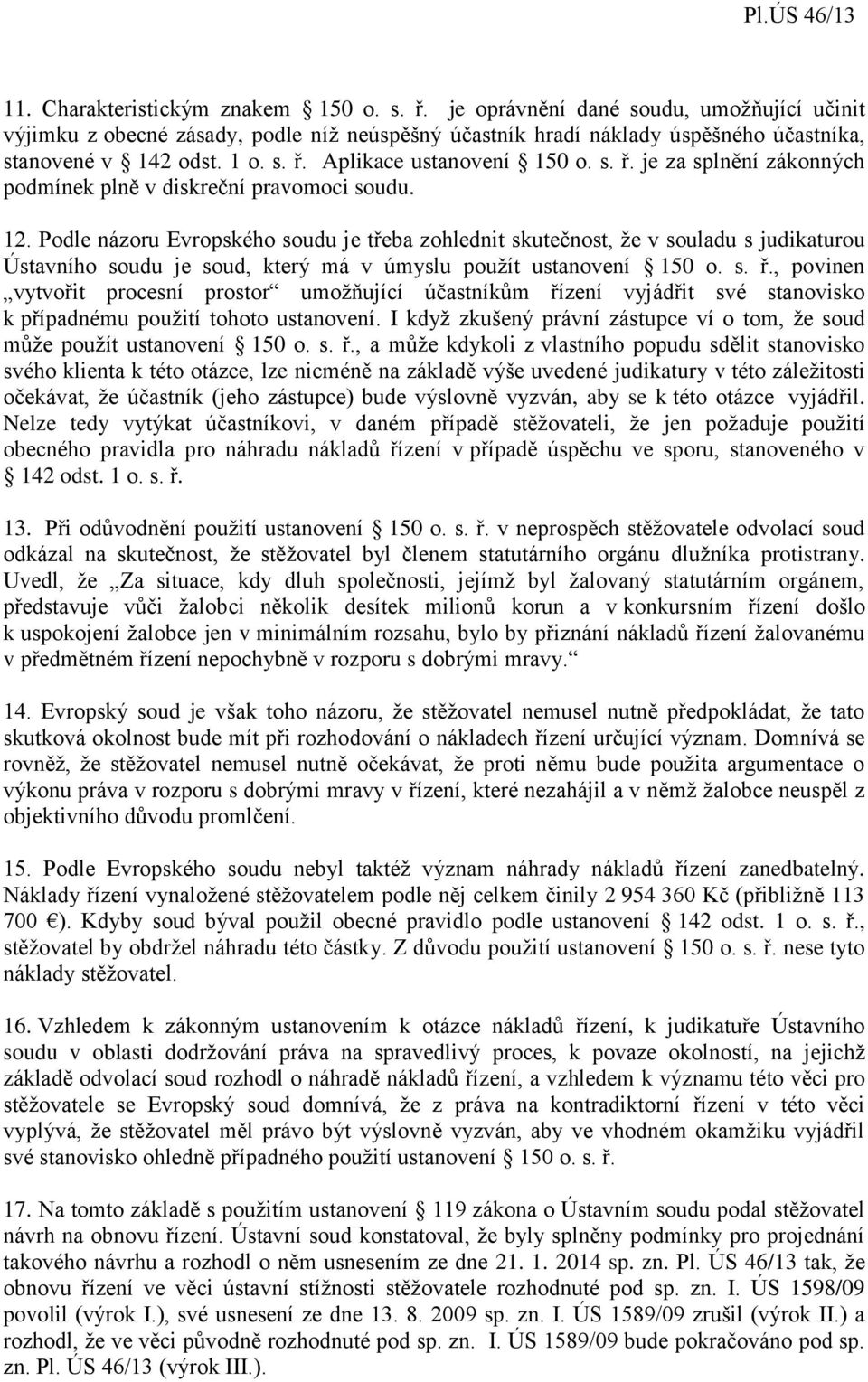 Podle názoru Evropského soudu je třeba zohlednit skutečnost, že v souladu s judikaturou Ústavního soudu je soud, který má v úmyslu použít ustanovení 150 o. s. ř.