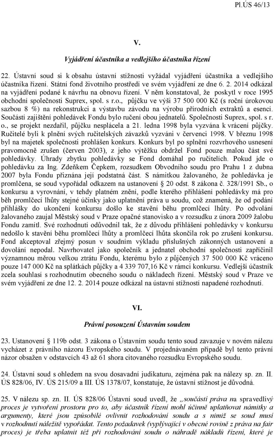 s r.o., půjčku ve výši 37 500 000 Kč (s roční úrokovou sazbou 8 %) na rekonstrukci a výstavbu závodu na výrobu přírodních extraktů a esencí.