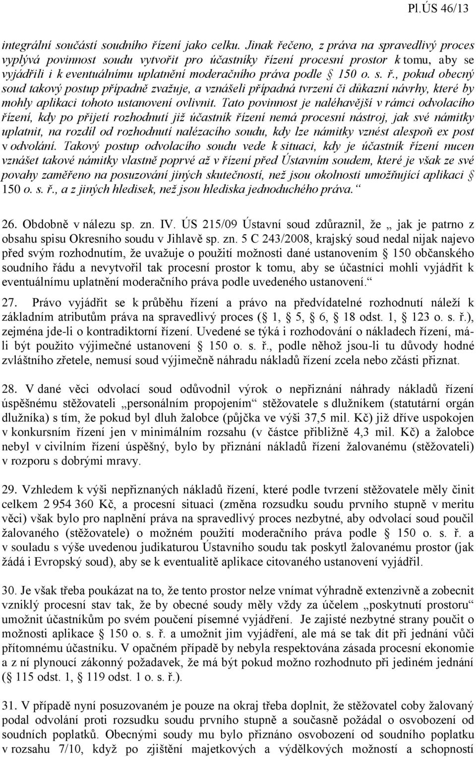 Tato povinnost je naléhavější v rámci odvolacího řízení, kdy po přijetí rozhodnutí již účastník řízení nemá procesní nástroj, jak své námitky uplatnit, na rozdíl od rozhodnutí nalézacího soudu, kdy