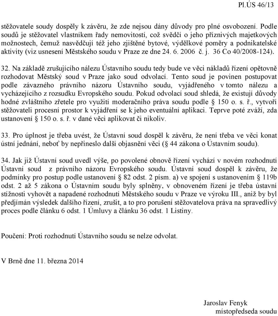 usnesení Městského soudu v Praze ze dne 24. 6. 2006 č. j. 36 Co 40/2008-124). 32.