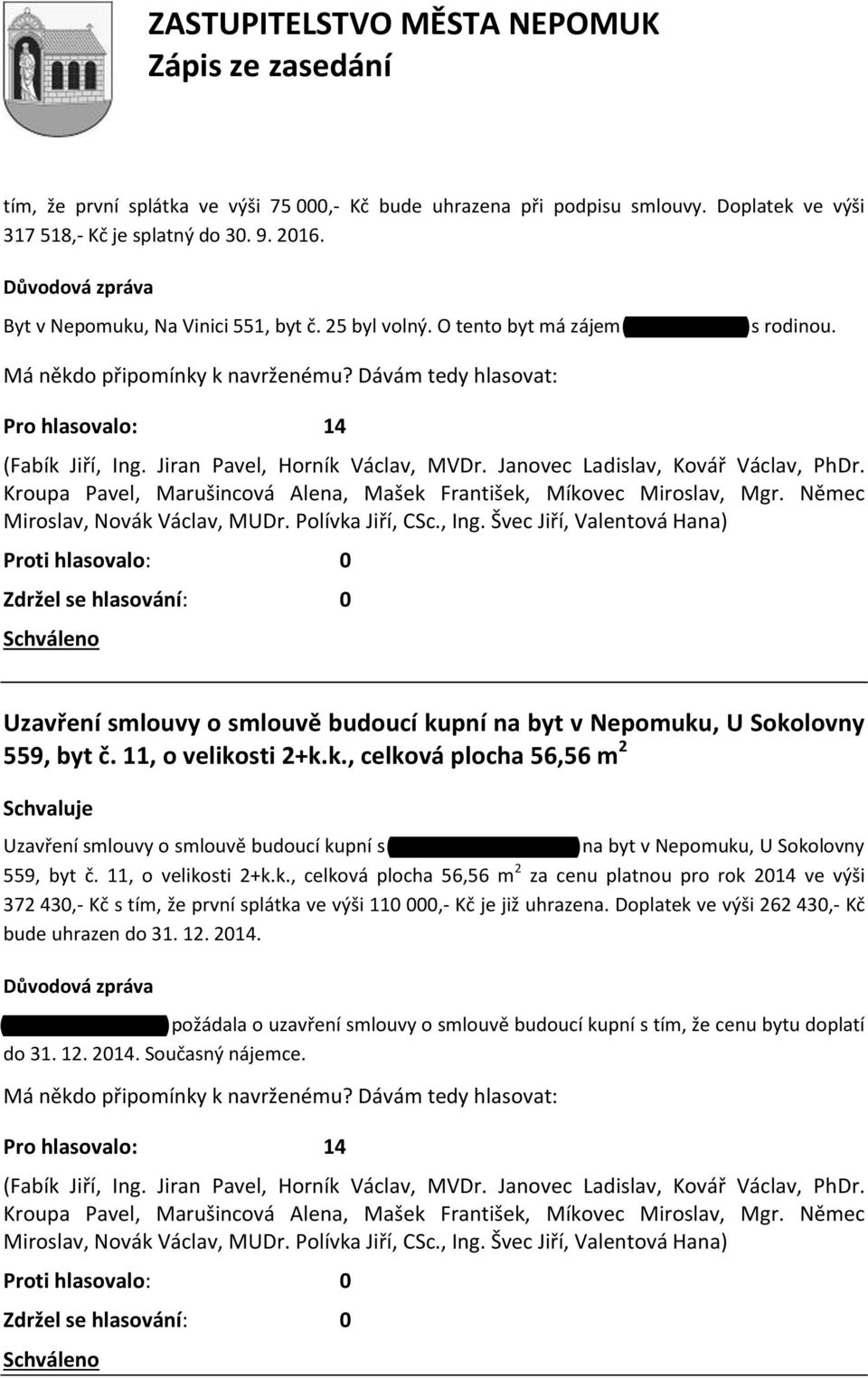 Monikou Havlovou na byt v Nepomuku, U Sokolovny 559, byt č. 11, o velikosti 2+k.k., celková plocha 56,56 m 2 za cenu platnou pro rok 2014 ve výši 372 430,- Kč s tím, že první splátka ve výši 110 000,- Kč je již uhrazena.