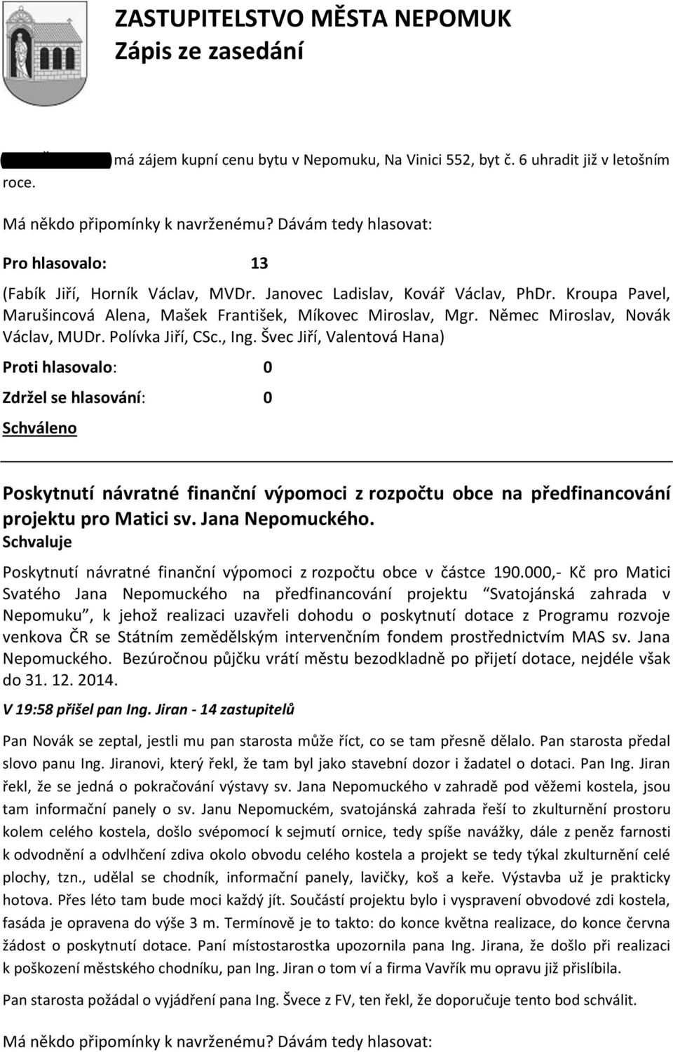 Švec Jiří, Valentová Hana) Poskytnutí návratné finanční výpomoci z rozpočtu obce na předfinancování projektu pro Matici sv. Jana Nepomuckého.