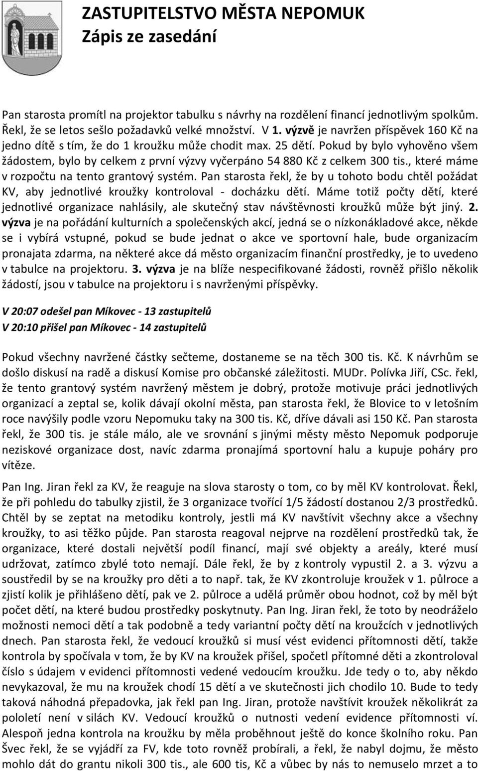 Pokud by bylo vyhověno všem žádostem, bylo by celkem z první výzvy vyčerpáno 54 880 Kč z celkem 300 tis., které máme v rozpočtu na tento grantový systém.