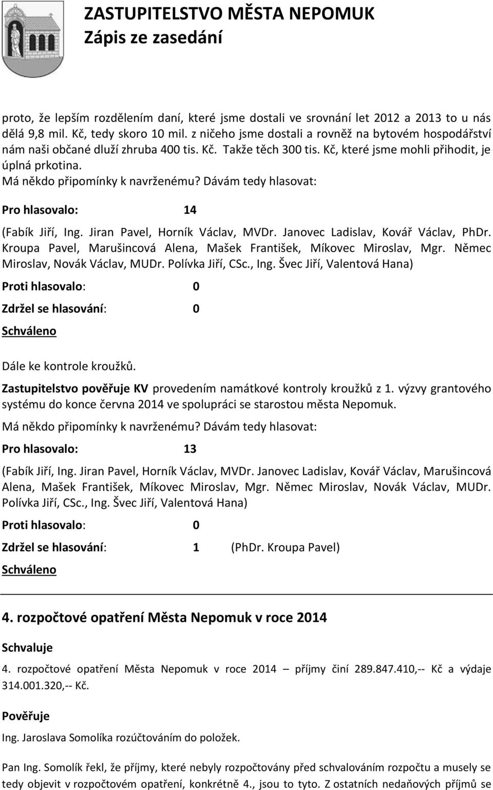 Zastupitelstvo pověřuje KV provedením namátkové kontroly kroužků z 1. výzvy grantového systému do konce června 2014 ve spolupráci se starostou města Nepomuk. Pro hlasovalo: 13 (Fabík Jiří, Ing.