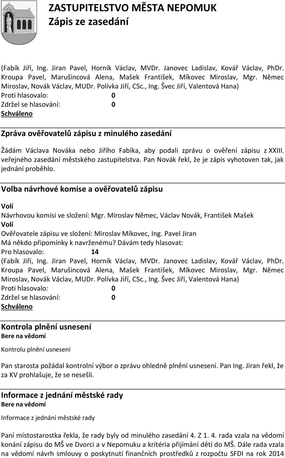 Miroslav Němec, Václav Novák, František Mašek Volí Ověřovatele zápisu ve složení: Miroslav Míkovec, Ing.