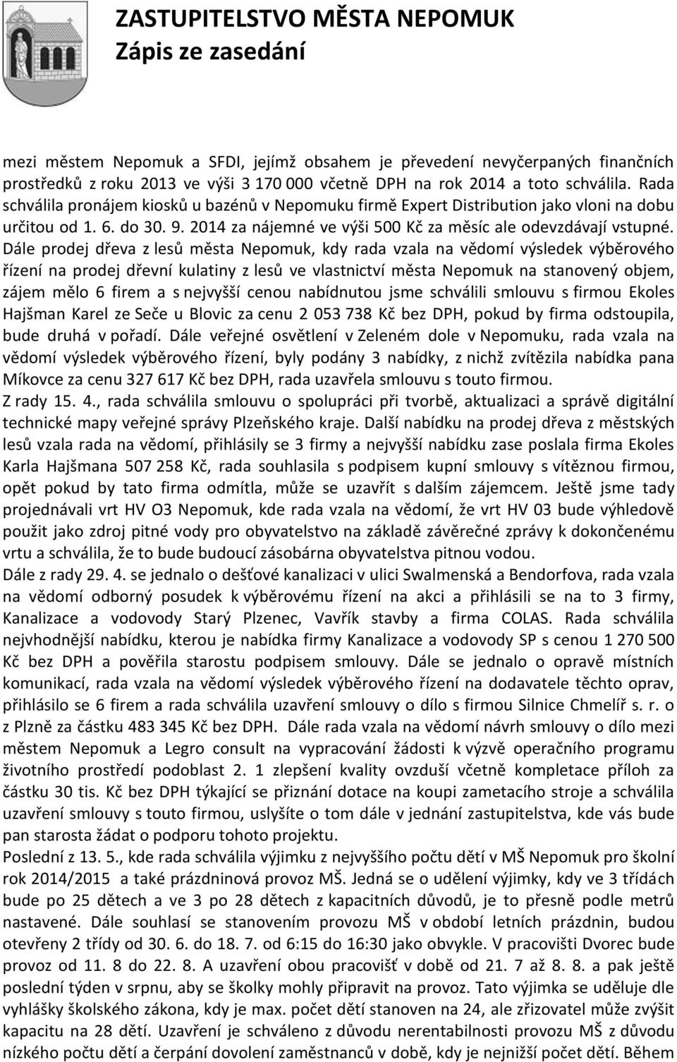 Dále prodej dřeva z lesů města Nepomuk, kdy rada vzala na vědomí výsledek výběrového řízení na prodej dřevní kulatiny z lesů ve vlastnictví města Nepomuk na stanovený objem, zájem mělo 6 firem a s